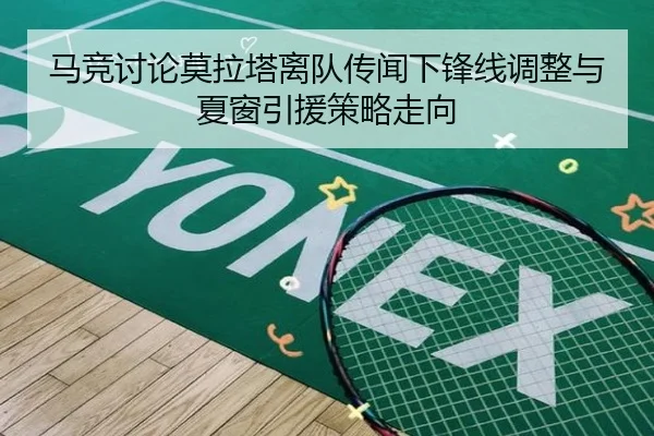 马竞讨论莫拉塔离队传闻下锋线调整与夏窗引援策略走向